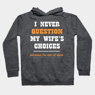 I never question my wife's choices because i'm one of them Hoodie